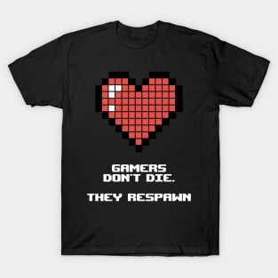 Gamers don't die. They respawn T-Shirt